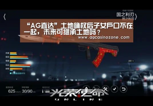 “AG直达”土地确权后子女户口不在一起,未来可继承土地吗?(图1) AG综合